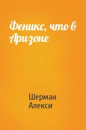 Обложка книги «Феникс, что в Аризоне» — Шерман Алекси