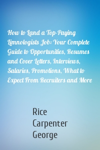 How to Land a Top-Paying Limnologists Job: Your Complete Guide to Opportunities, Resumes and Cover Letters, Interviews, Salaries, Promotions, What to Expect From Recruiters and More