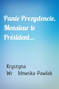 Panie Prezydencie, Monsieur le Président…