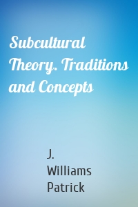 Subcultural Theory. Traditions and Concepts