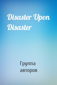 Disaster Upon Disaster