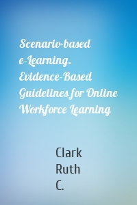 Scenario-based e-Learning. Evidence-Based Guidelines for Online Workforce Learning