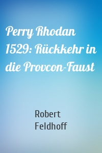 Perry Rhodan 1529: Rückkehr in die Provcon-Faust