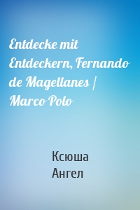 Entdecke mit Entdeckern, Fernando de Magellanes / Marco Polo