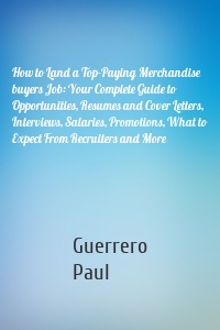 How to Land a Top-Paying Merchandise buyers Job: Your Complete Guide to Opportunities, Resumes and Cover Letters, Interviews, Salaries, Promotions, What to Expect From Recruiters and More