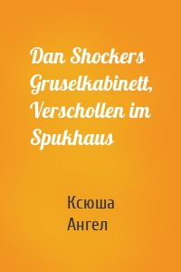 Dan Shockers Gruselkabinett, Verschollen im Spukhaus