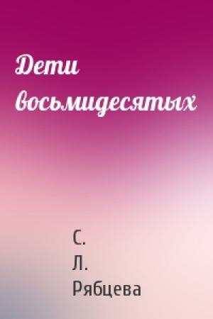 Обложка книги «Дети восьмидесятых» — Светлана Леонидовна Рябцева
