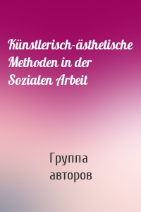 Künstlerisch-ästhetische Methoden in der Sozialen Arbeit