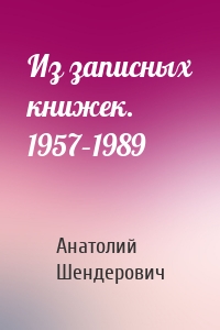 Из записных книжек. 1957–1989