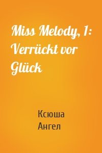 Miss Melody, 1: Verrückt vor Glück