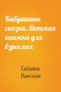Бабушкины сказки. Детская книжка для взрослых