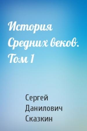 Обложка книги «История Средних веков. Том 1» — Сергей Сказкин