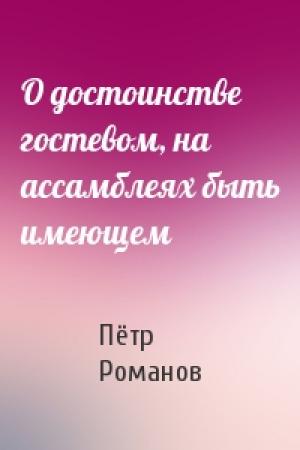 Обложка книги «О достоинстве гостевом, на ассамблеях быть имеющем» — Пётр Романов