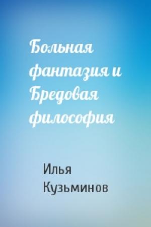Обложка книги «Больная фантазия и Бредовая философия» — Илья Кузьминов