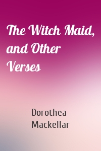 The Witch Maid, and Other Verses