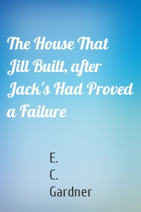 The House That Jill Built, after Jack's Had Proved a Failure