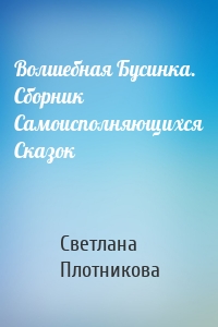 Волшебная Бусинка. Сборник Самоисполняющихся Сказок