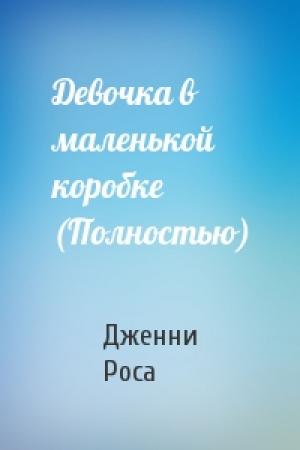 Обложка книги «Девочка в маленькой коробке (Полностью)» — Дженни Роса