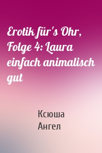 Erotik für's Ohr, Folge 4: Laura einfach animalisch gut