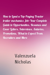 How to Land a Top-Paying Tractor trailer mechanics Job: Your Complete Guide to Opportunities, Resumes and Cover Letters, Interviews, Salaries, Promotions, What to Expect From Recruiters and More