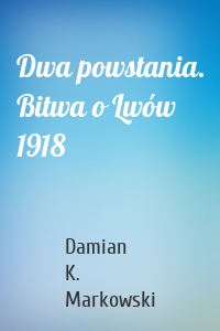 Dwa powstania. Bitwa o Lwów 1918