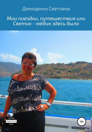 Обложка книги «Мои поездки-путешествия, или Светик-мёдик здесь была» — Светлана Демиденко