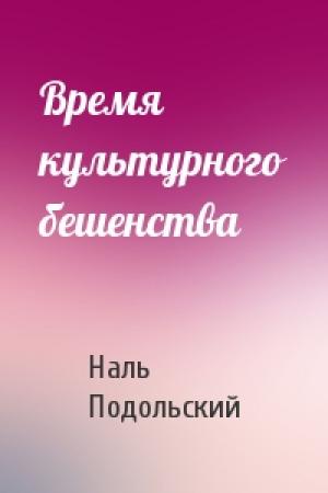 Обложка книги «Время культурного бешенства» — Наль Подольский