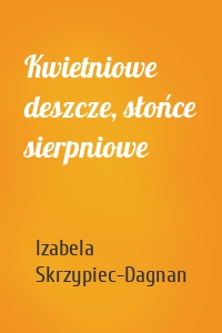 Kwietniowe deszcze, słońce sierpniowe