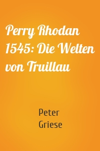 Perry Rhodan 1545: Die Welten von Truillau