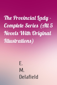 The Provincial Lady - Complete Series (All 5 Novels With Original Illustrations)