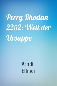 Perry Rhodan 2252: Welt der Ursuppe