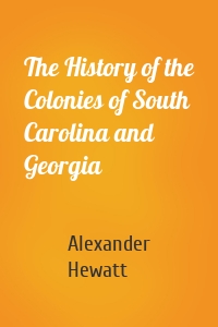 The History of the Colonies of South Carolina and Georgia