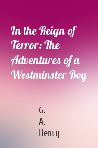 In the Reign of Terror: The Adventures of a Westminster Boy