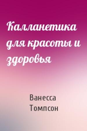 Обложка книги «Калланетика для красоты и здоровья» — Ванесса Томпсон