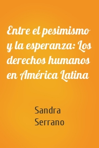 Entre el pesimismo y la esperanza: Los derechos humanos en América Latina