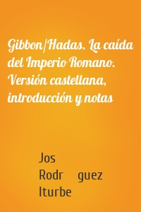 Gibbon/Hadas. La caída del Imperio Romano. Versión castellana, introducción y notas