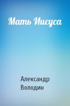 Обложка книги «Мать Иисуса» — Александр Володин