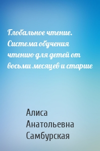 Глобальное чтение. Система обучения чтению для детей от восьми месяцев и старше