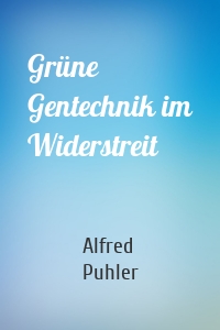 Grüne Gentechnik im Widerstreit