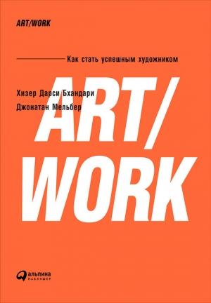 Обложка книги «ART/WORK: Как стать успешным художником» — Хизер Бхандари, Джонатан Мельбер
