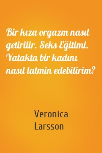 Bir kıza orgazm nasıl getirilir. Seks Eğitimi. Yatakta bir kadını nasıl tatmin edebilirim?