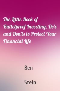 The Little Book of Bulletproof Investing. Do's and Don'ts to Protect Your Financial Life