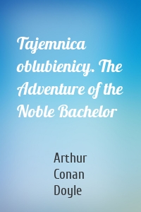 Tajemnica oblubienicy. The Adventure of the Noble Bachelor