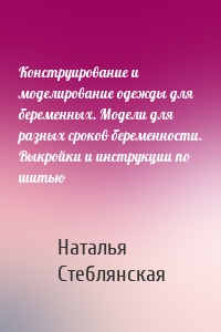 Конструирование и моделирование одежды для беременных. Модели для разных сроков беременности. Выкройки и инструкции по шитью