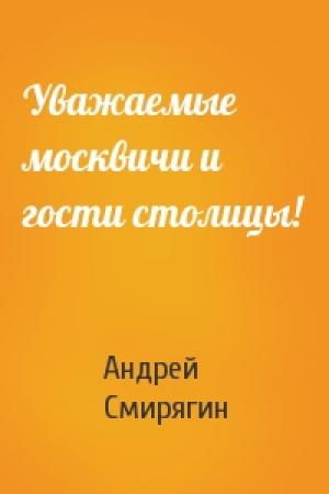 Обложка книги «Уважаемые москвичи и гости столицы!» — Андрей Смирягин
