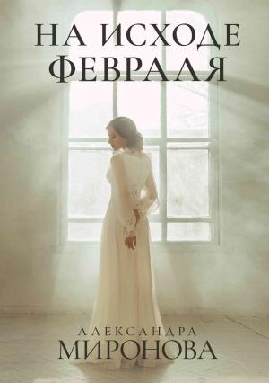 Обложка книги «На исходе февраля» — Александра Миронова