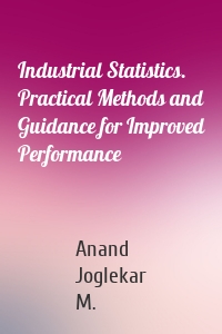 Industrial Statistics. Practical Methods and Guidance for Improved Performance