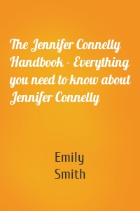 The Jennifer Connelly Handbook - Everything you need to know about Jennifer Connelly