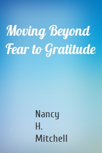 Moving Beyond Fear to Gratitude