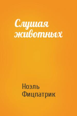 Обложка книги «Слушая животных» — Ноэль Фицпатрик